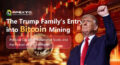 The Trump Family’s Entry into Bitcoin Mining